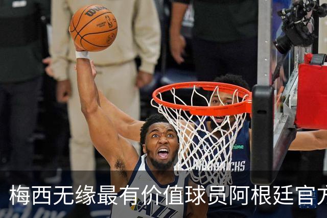 梅西无缘最有价值球员阿根廷官方怒了：FIFA的评选终究是一场笑话