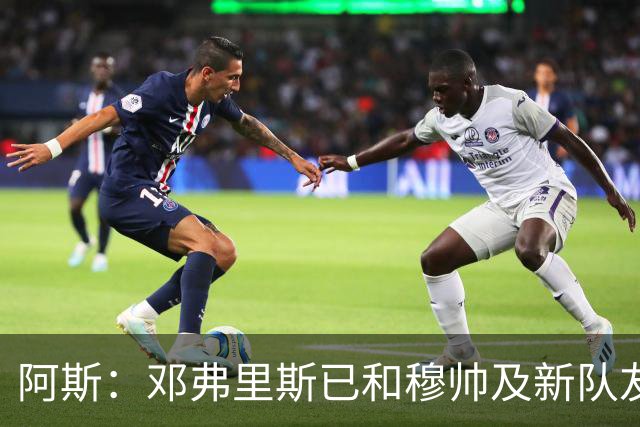 阿斯：邓弗里斯已和穆帅及新队友见面，并完成皇马首训